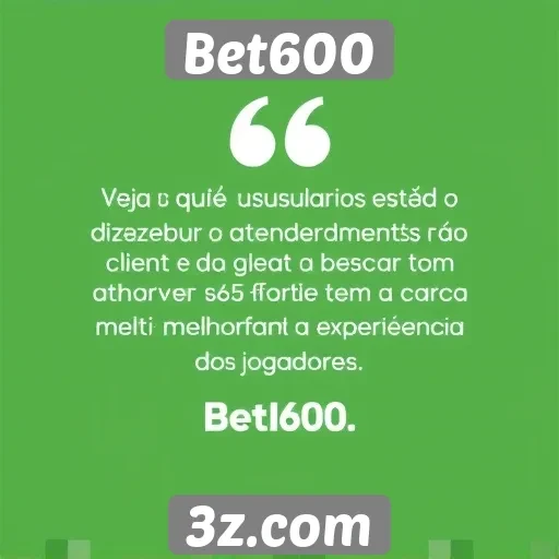 Bet600 | Feedback de usuários sobre o atendimento ao cliente do Bet600